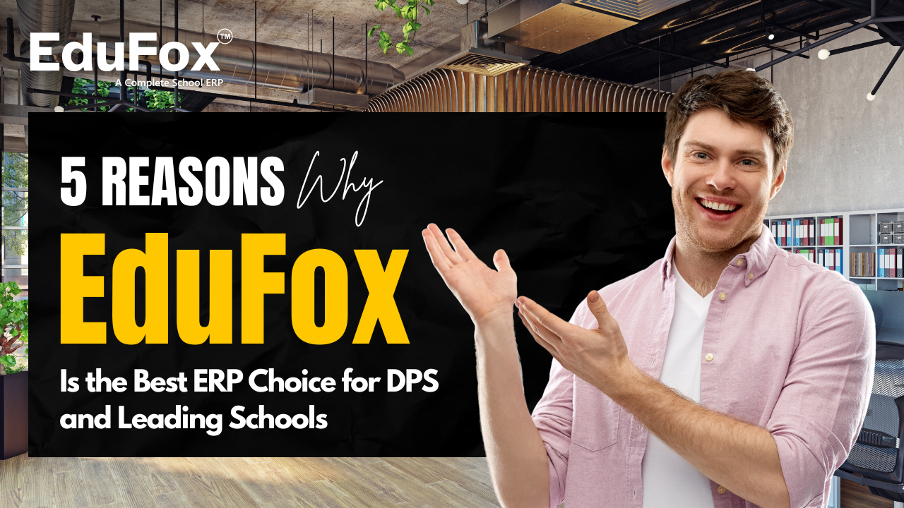 5 Reasons Why EduFox Is the Best ERP Choice for DPS and Leading Schools